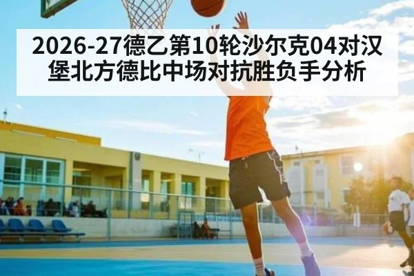 2026-27德乙第10轮沙尔克04对汉堡北方德比中场对抗胜负手分析 | Leyu